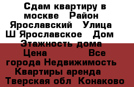 Сдам квартиру в москве › Район ­ Ярославский › Улица ­ Ш.Ярославское › Дом ­ 10 › Этажность дома ­ 9 › Цена ­ 30 000 - Все города Недвижимость » Квартиры аренда   . Тверская обл.,Конаково г.